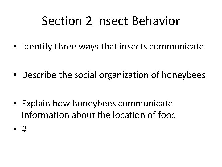 Section 2 Insect Behavior • Identify three ways that insects communicate • Describe the