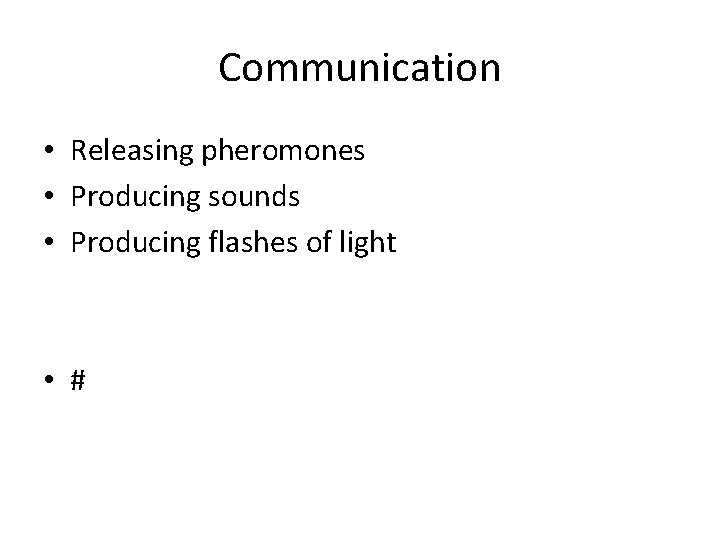 Communication • Releasing pheromones • Producing sounds • Producing flashes of light • #