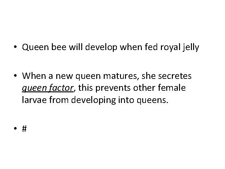  • Queen bee will develop when fed royal jelly • When a new