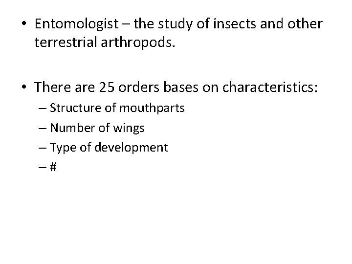  • Entomologist – the study of insects and other terrestrial arthropods. • There