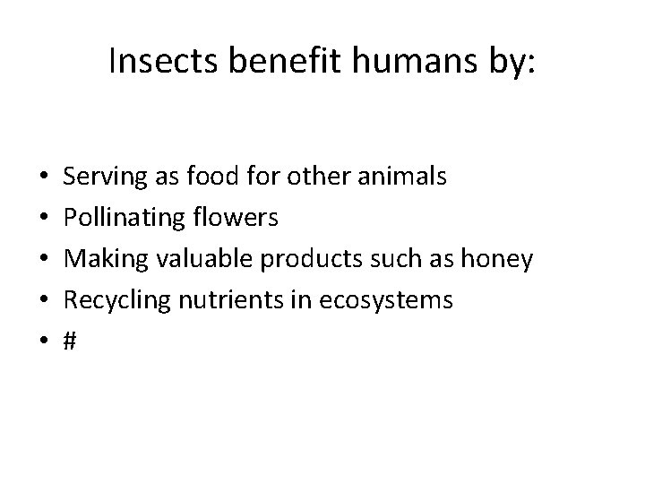 Insects benefit humans by: • • • Serving as food for other animals Pollinating