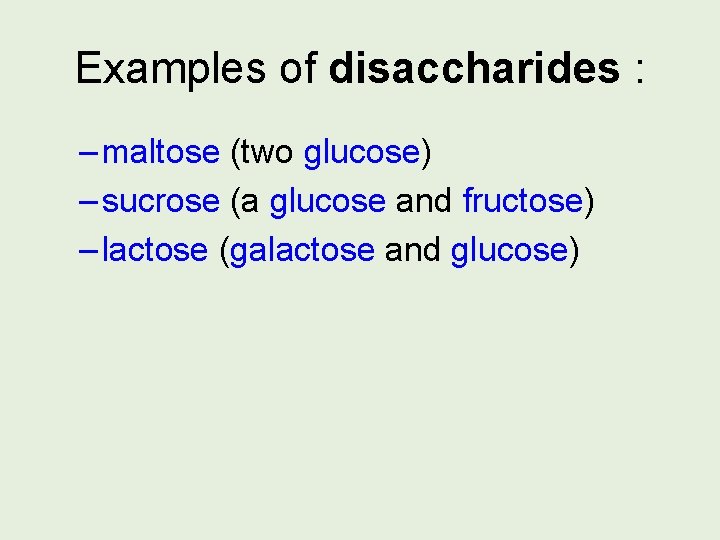 Examples of disaccharides : – maltose (two glucose) – sucrose (a glucose and fructose)