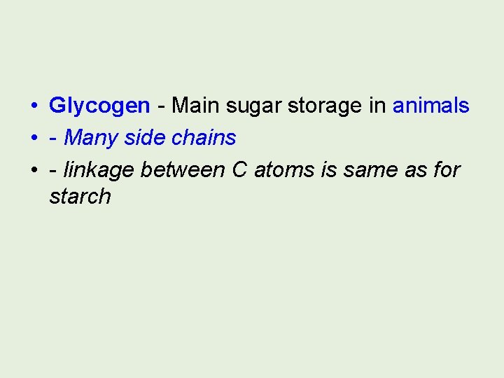  • Glycogen - Main sugar storage in animals • - Many side chains