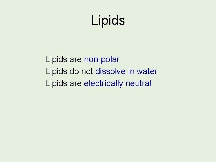 Lipids are non-polar Lipids do not dissolve in water Lipids are electrically neutral 