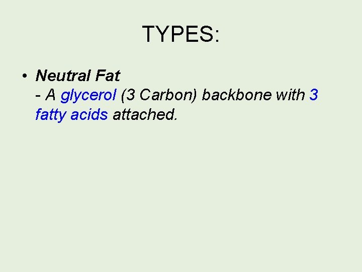 TYPES: • Neutral Fat - A glycerol (3 Carbon) backbone with 3 fatty acids