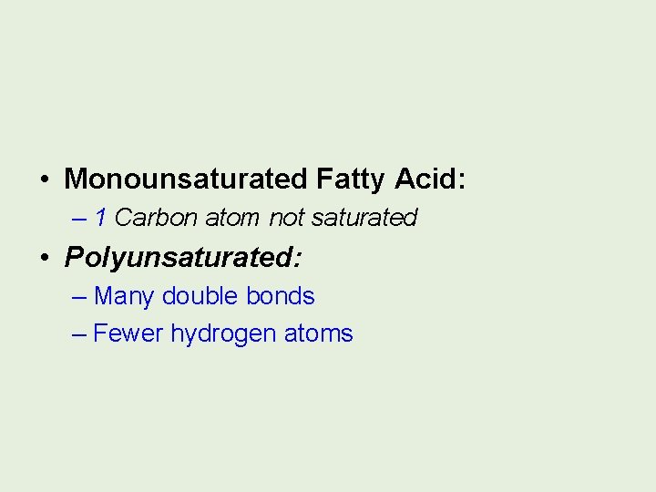  • Monounsaturated Fatty Acid: – 1 Carbon atom not saturated • Polyunsaturated: –