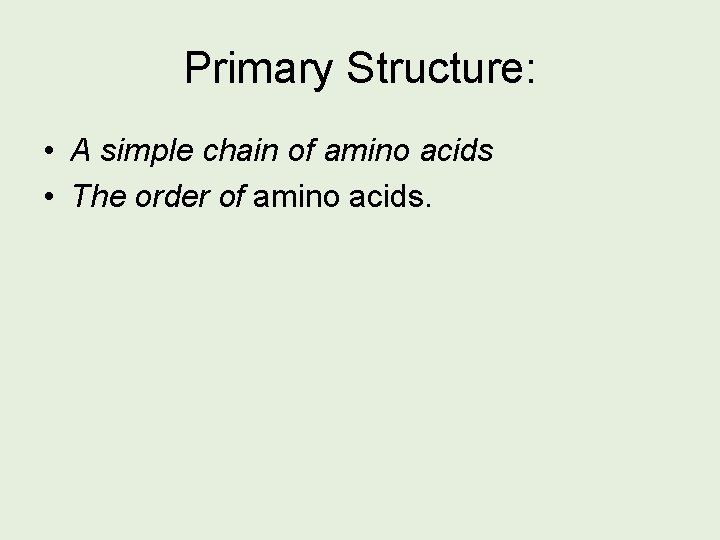 Primary Structure: • A simple chain of amino acids • The order of amino
