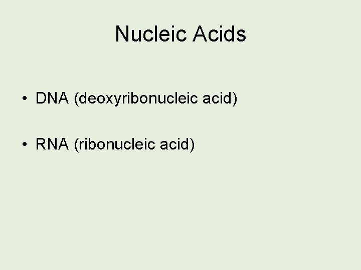Nucleic Acids • DNA (deoxyribonucleic acid) • RNA (ribonucleic acid) 