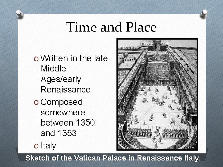 Time and Place O Written in the late Middle Ages/early Renaissance O Composed somewhere