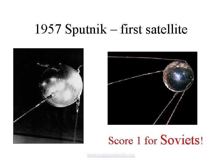 1957 Sputnik – first satellite Score 1 for Soviets! www. assignmentpoint. com 