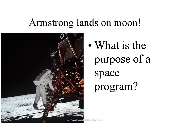Armstrong lands on moon! • What is the purpose of a space program? www.