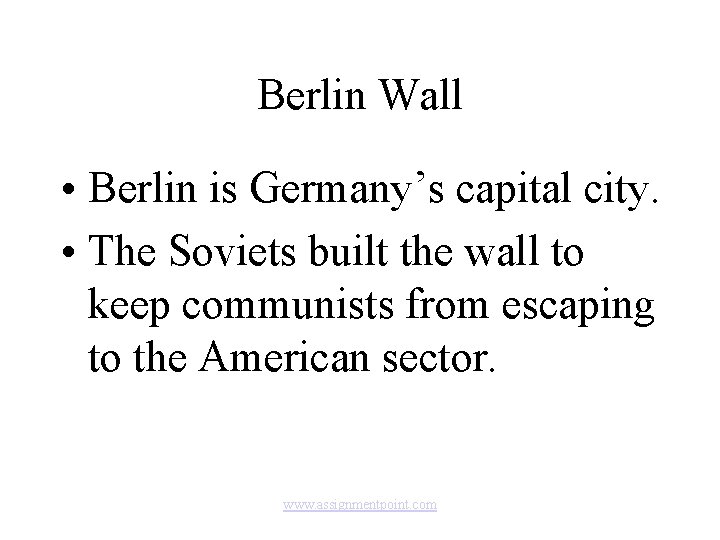 Berlin Wall • Berlin is Germany’s capital city. • The Soviets built the wall