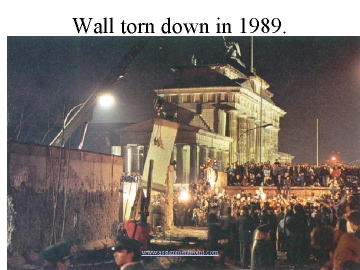 Wall torn down in 1989. www. assignmentpoint. com 