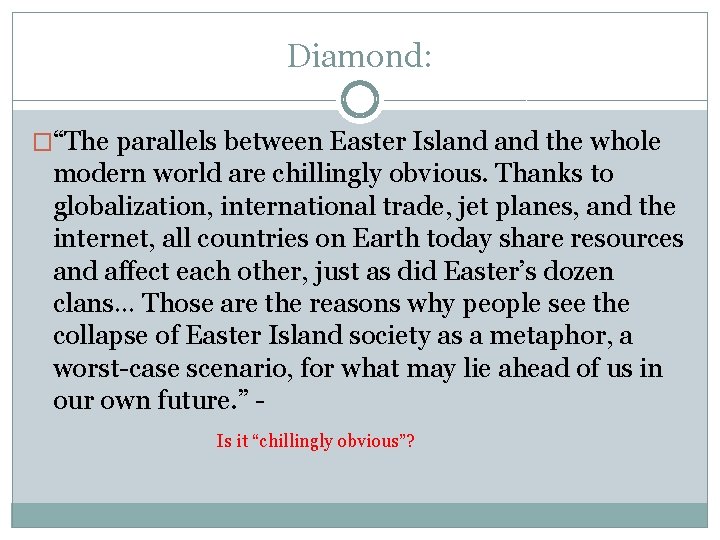 Diamond: �“The parallels between Easter Island the whole modern world are chillingly obvious. Thanks