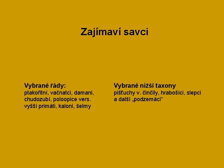 Zajímaví savci Vybrané řády: Vybrané nižší taxony ptakořitní, vačnatci, damani, chudozubí, poloopice vers. vyšší