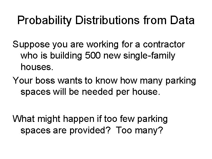 Probability Distributions from Data Suppose you are working for a contractor who is building
