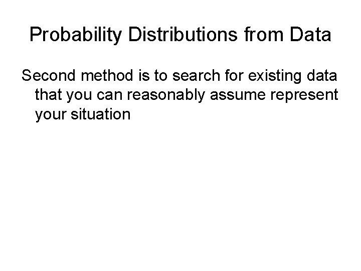 Probability Distributions from Data Second method is to search for existing data that you