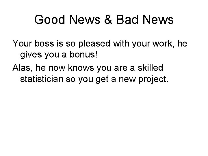 Good News & Bad News Your boss is so pleased with your work, he