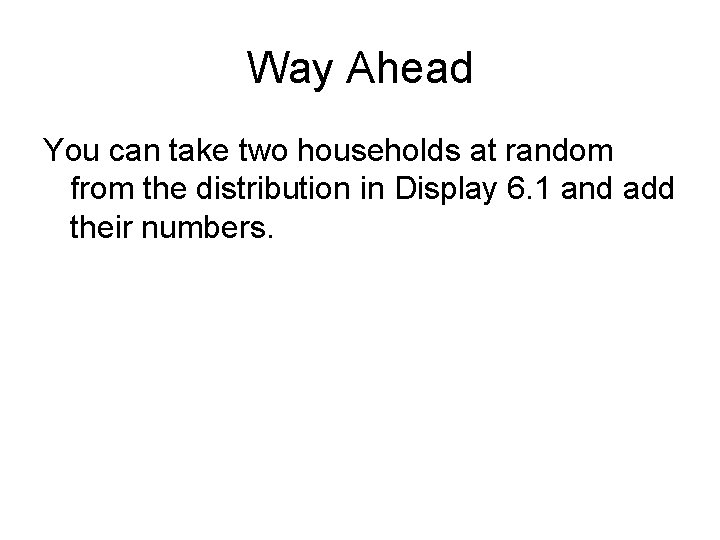 Way Ahead You can take two households at random from the distribution in Display