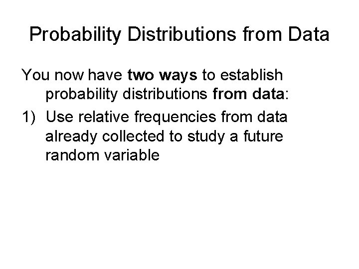 Probability Distributions from Data You now have two ways to establish probability distributions from