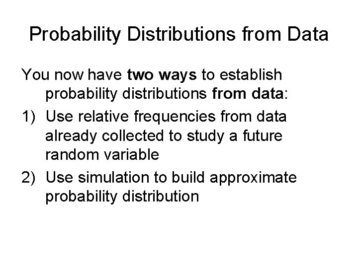 Probability Distributions from Data You now have two ways to establish probability distributions from