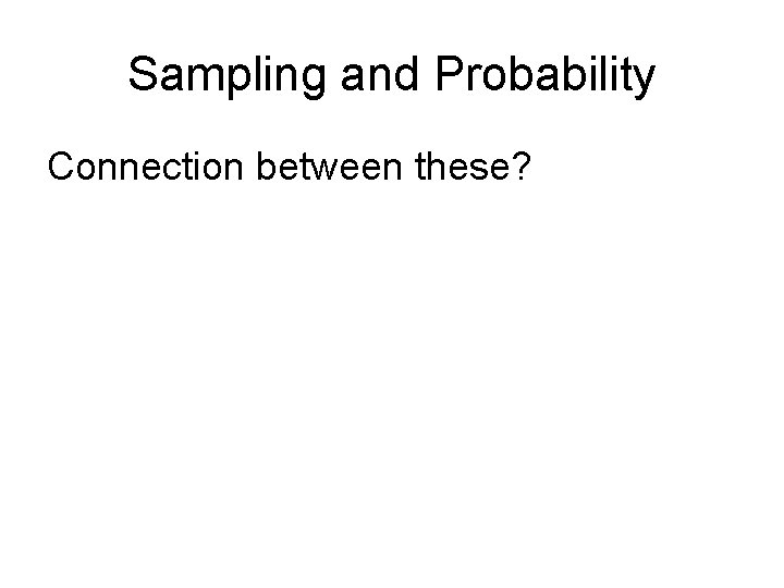 Sampling and Probability Connection between these? 