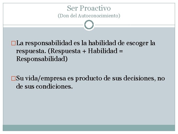 Ser Proactivo (Don del Autoconocimiento) �La responsabilidad es la habilidad de escoger la respuesta.