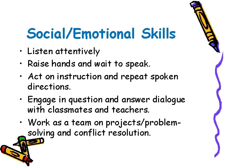 Social/Emotional Skills • Listen attentively • Raise hands and wait to speak. • Act