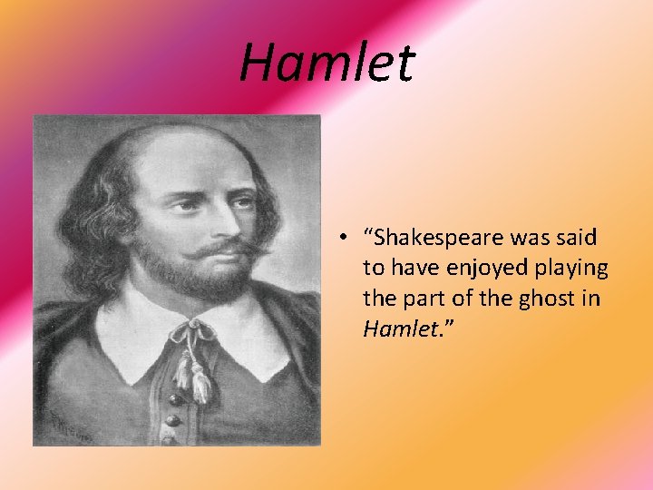 Hamlet • “Shakespeare was said to have enjoyed playing the part of the ghost