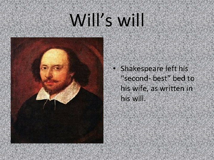 Will’s will • Shakespeare left his “second- best” bed to his wife, as written