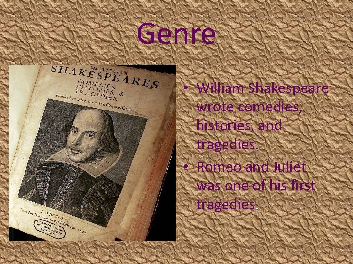 Genre • William Shakespeare wrote comedies, histories, and tragedies. • Romeo and Juliet was