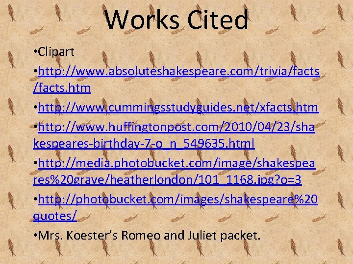 Works Cited • Clipart • http: //www. absoluteshakespeare. com/trivia/facts. htm • http: //www. cummingsstudyguides.