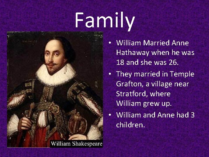 Family • William Married Anne Hathaway when he was 18 and she was 26.