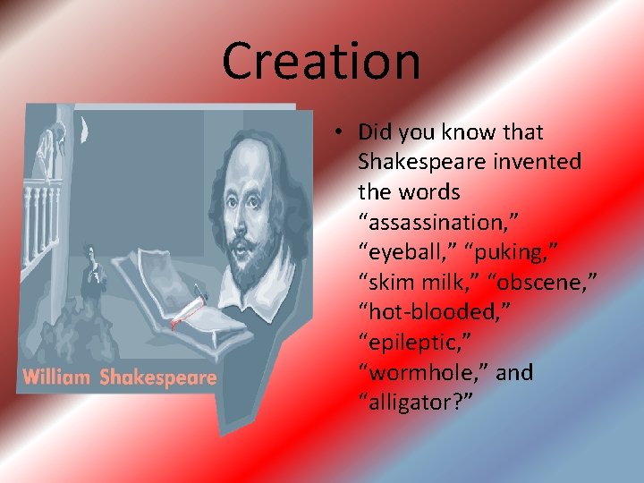 Creation • Did you know that Shakespeare invented the words “assassination, ” “eyeball, ”