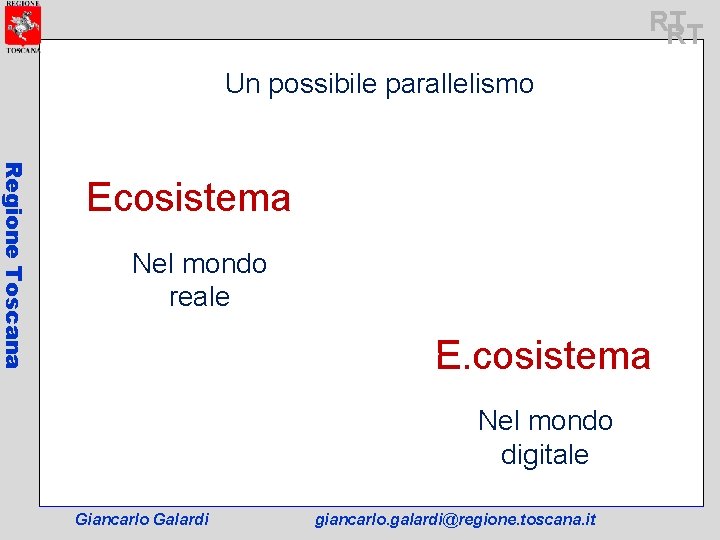 RT RT Un possibile parallelismo Regione Toscana Ecosistema Nel mondo reale E. cosistema Nel