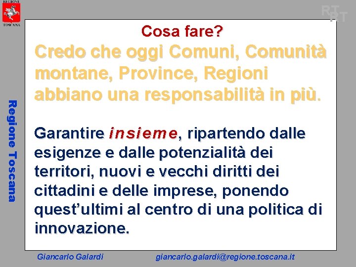 Cosa fare? RT RT Regione Toscana Credo che oggi Comuni, Comunità montane, Province, Regioni
