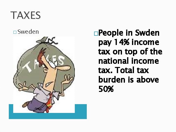 TAXES � Sweden �People in Swden pay 14% income tax on top of the