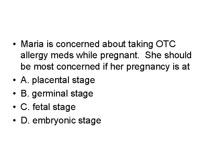  • Maria is concerned about taking OTC allergy meds while pregnant. She should