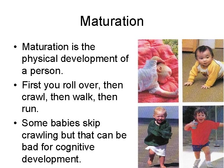 Maturation • Maturation is the physical development of a person. • First you roll