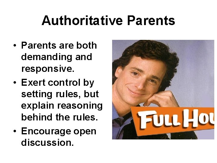 Authoritative Parents • Parents are both demanding and responsive. • Exert control by setting