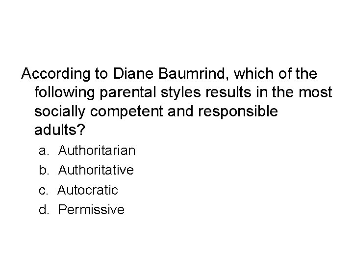 According to Diane Baumrind, which of the following parental styles results in the most