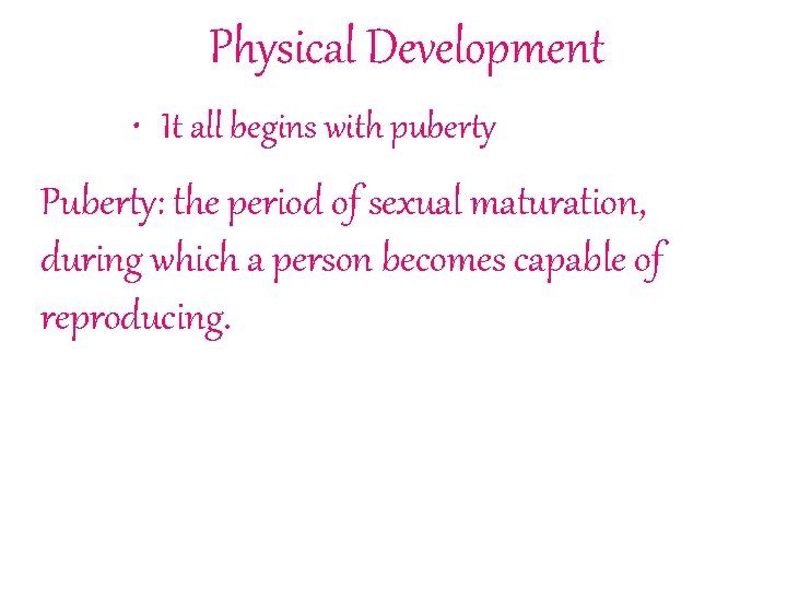 Physical Development • It all begins with puberty Puberty: the period of sexual maturation,