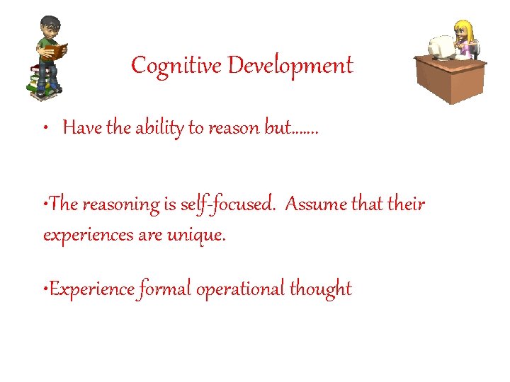 Cognitive Development • Have the ability to reason but……. • The reasoning is self-focused.