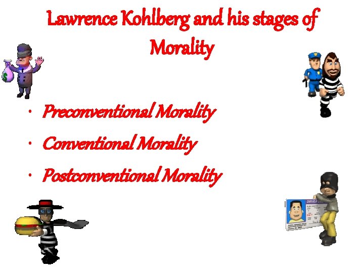 Lawrence Kohlberg and his stages of Morality • Preconventional Morality • Conventional Morality •