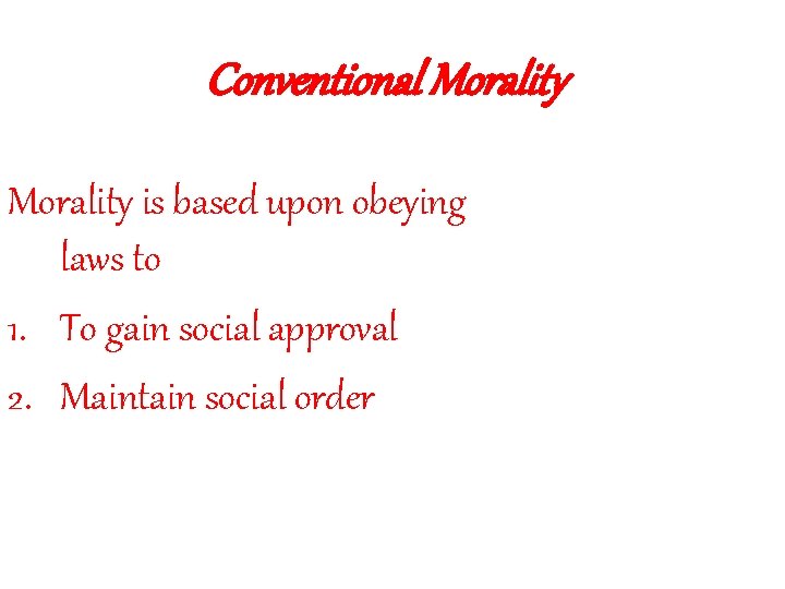 Conventional Morality is based upon obeying laws to 1. To gain social approval 2.