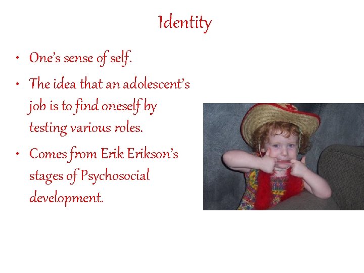 Identity • One’s sense of self. • The idea that an adolescent’s job is