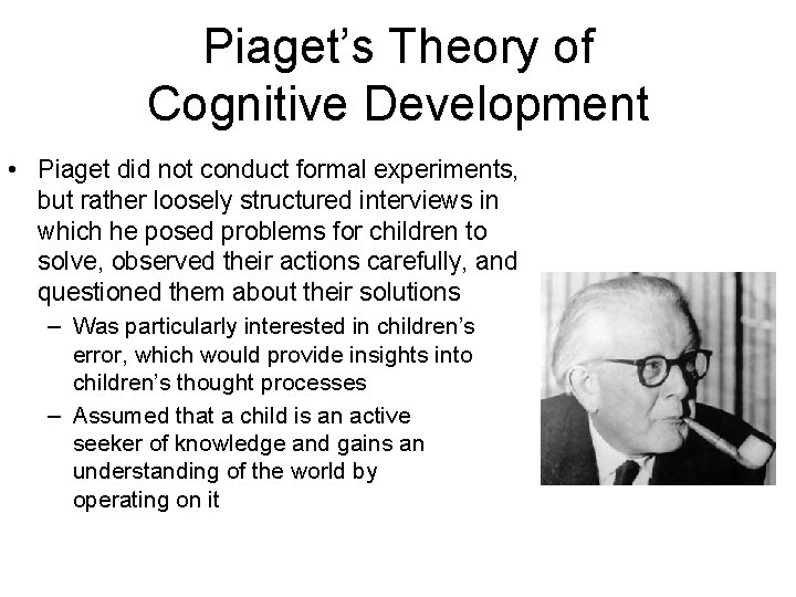 Piaget’s Theory of Cognitive Development • Piaget did not conduct formal experiments, but rather