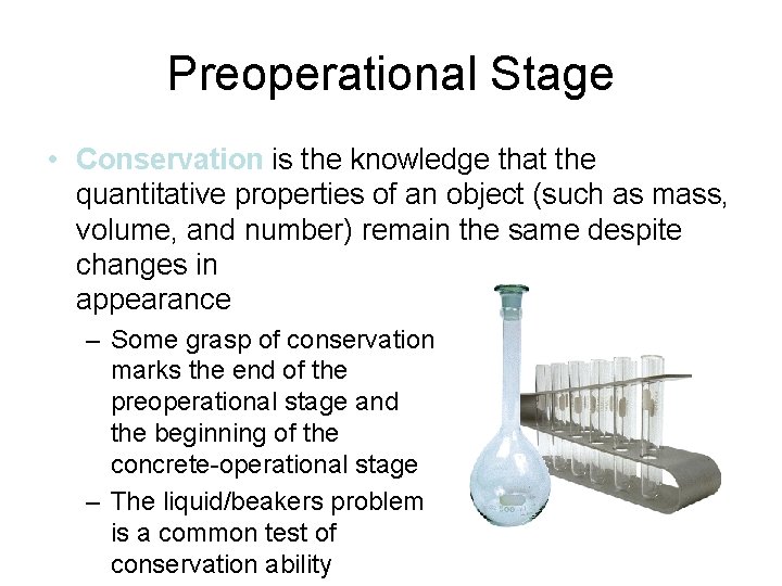 Preoperational Stage • Conservation is the knowledge that the quantitative properties of an object
