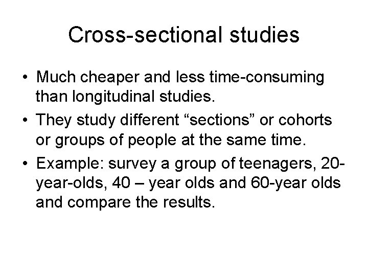 Cross-sectional studies • Much cheaper and less time-consuming than longitudinal studies. • They study