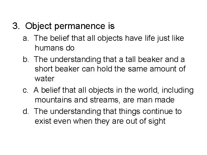 3. Object permanence is a. The belief that all objects have life just like